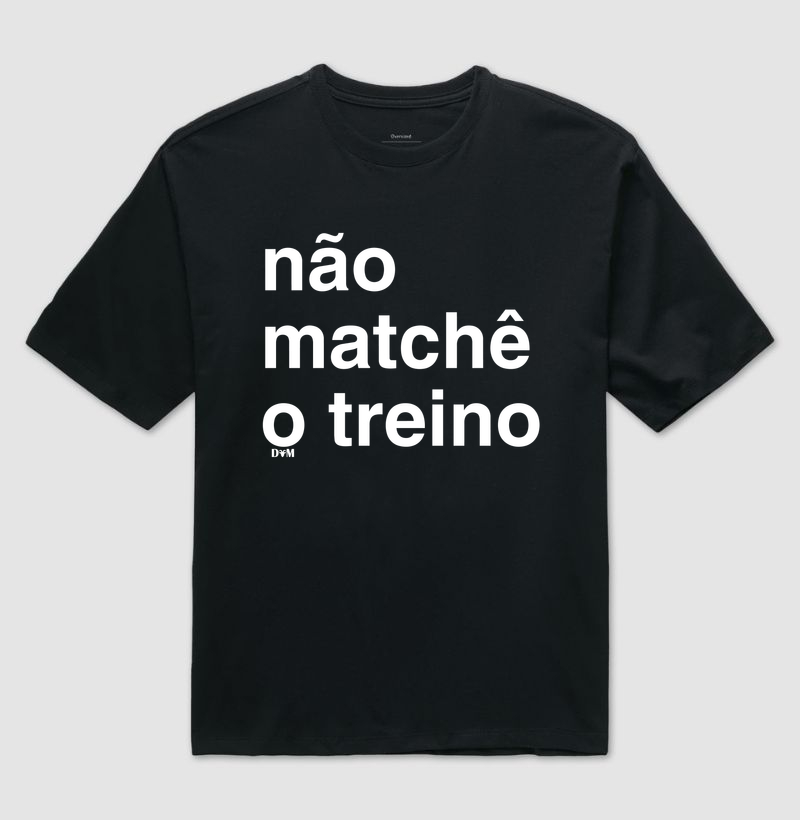 Camiseta Não Matchê o Treino (masculina e feminina) - Camiseta Oversized