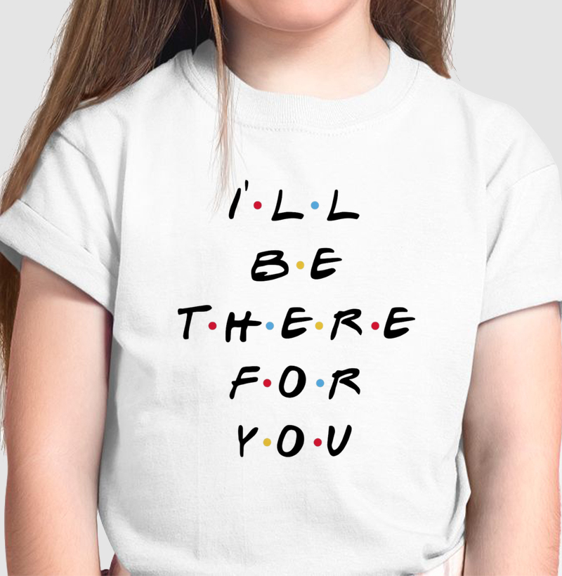 I WILL BE THERE FOR YOU