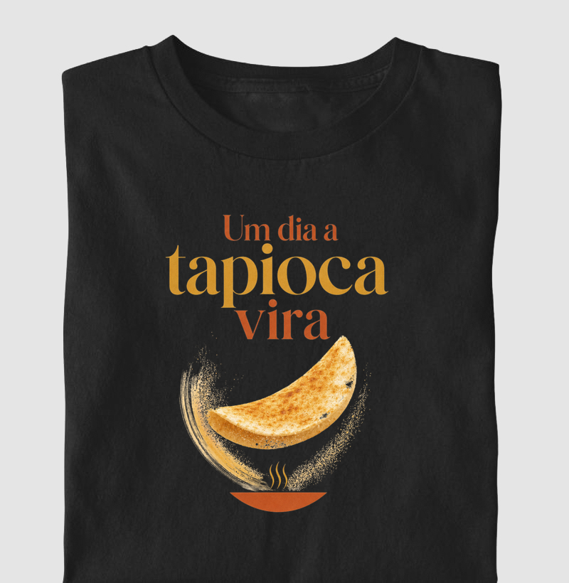 Um dia a tapioca vira! - Camiseta