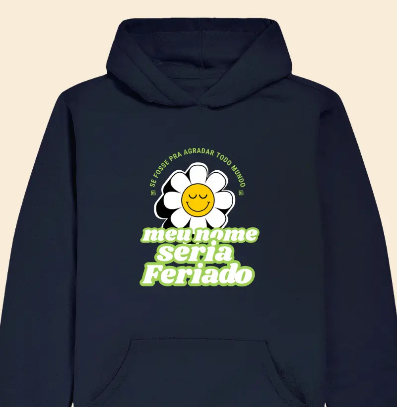 Hoodie Moletom Se fosse pra agradar todo mundo, meu nome seria feriado 