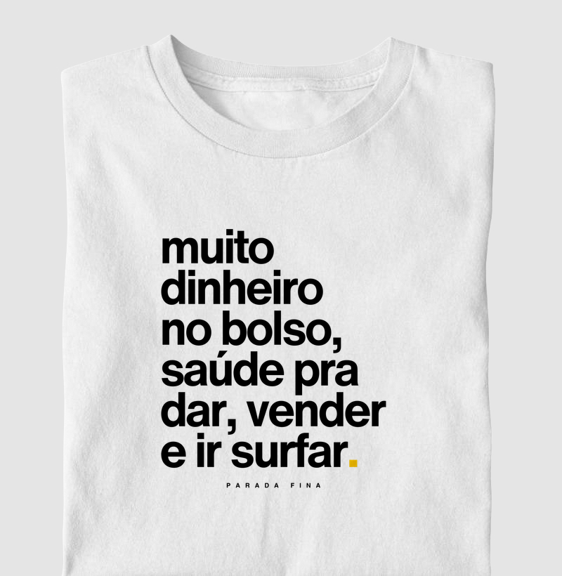 muito dinheiro no bolso, saúde pra dar, vender e ir surfar.