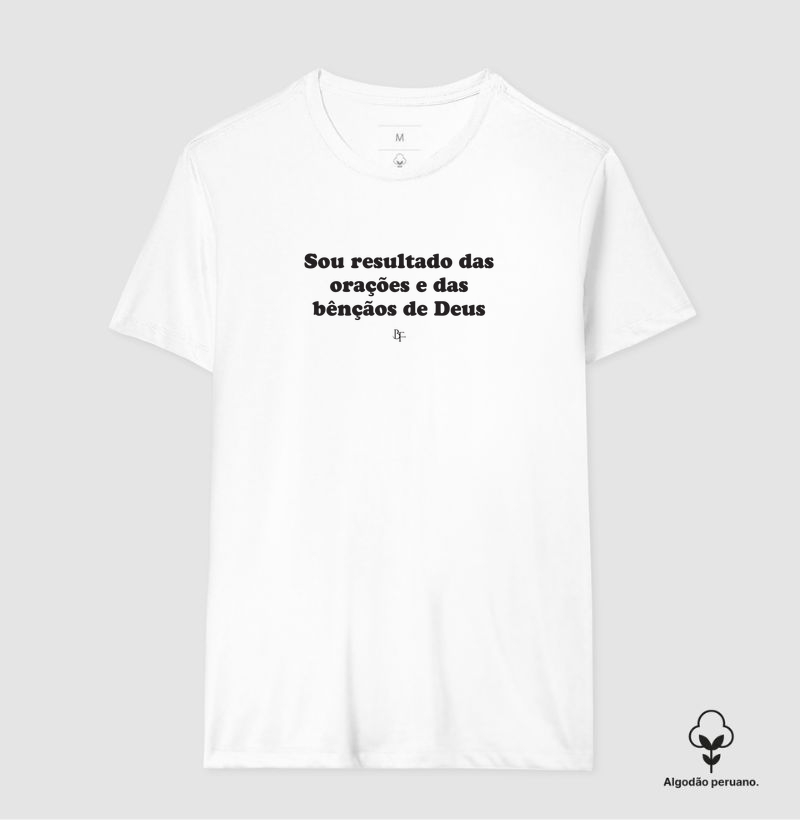 Sou resultado das orações e das bênçãos de Deus - Camiseta Algodão Peruano