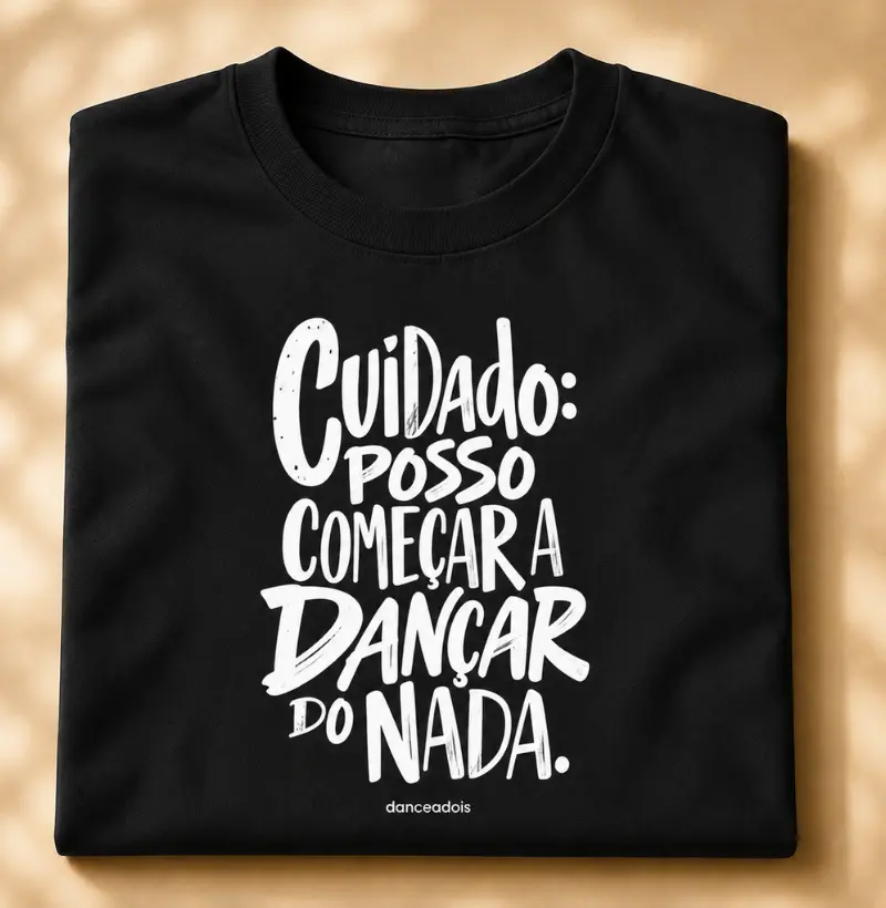 Cuidado: posso começar a dançar do nada. - Camiseta
