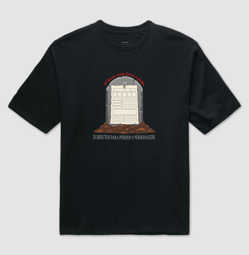 10 HORAS PARA FAZER A FICHA. 10 MINUTOS PARA PERDER O PERSONAGEM. - Camiseta Oversized
