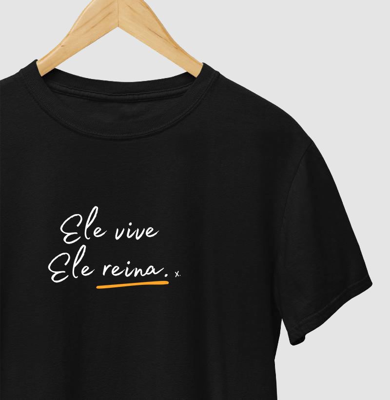 T-Shirt Ele Vive, Ele Reina