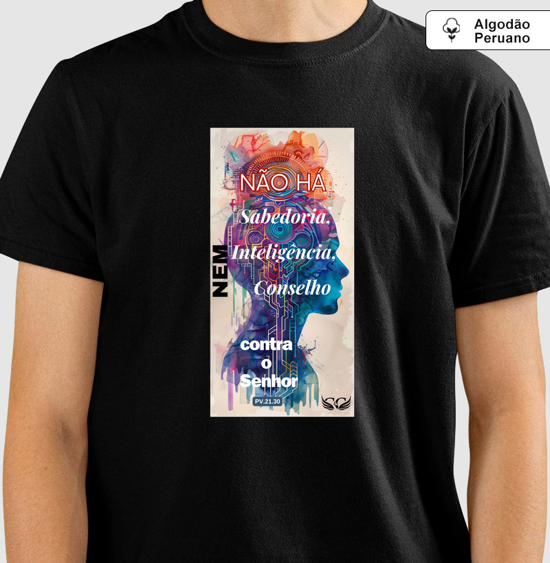 Camisetas em Algodão Peruano Não há Sabedoria nem Inteligência nem conselho contra o Senhor. Pv 21.30