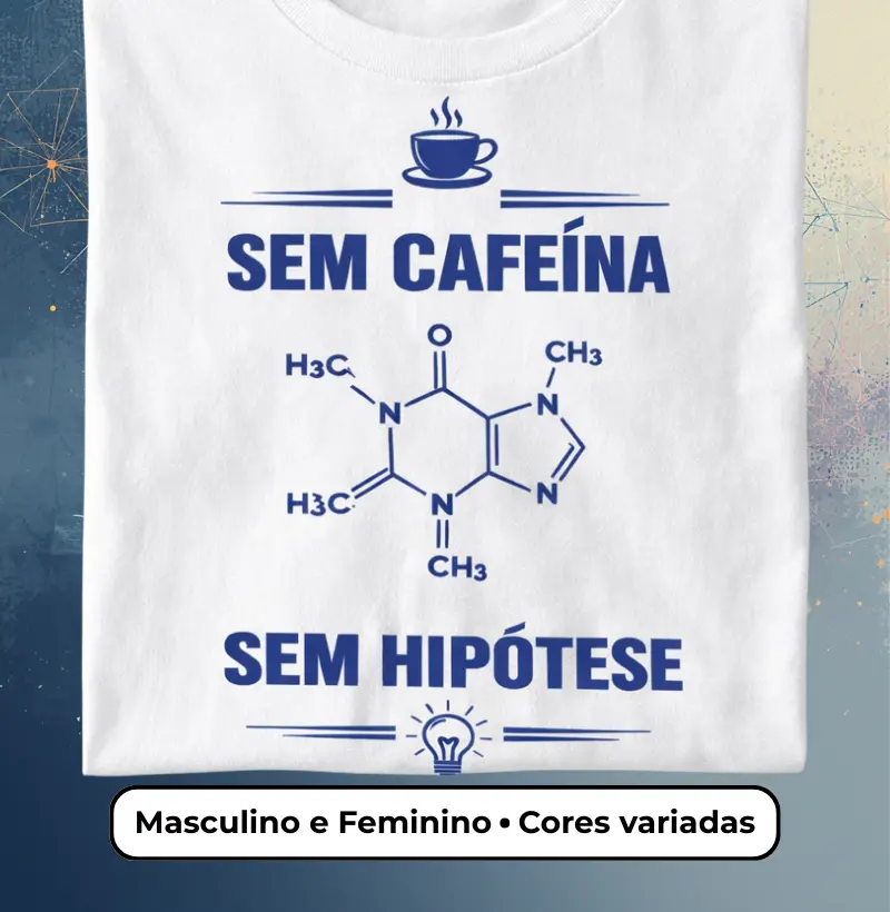 Camiseta Sem Cafeína, Sem Hipótese - Masculino e Feminino