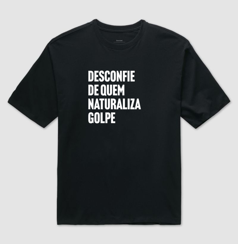 Desconfie de quem naturaliza golpe - Camiseta Oversized