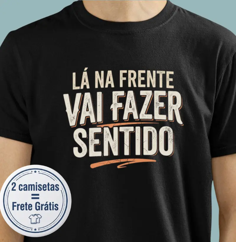 Lá na frente vai fazer sentido - Camiseta