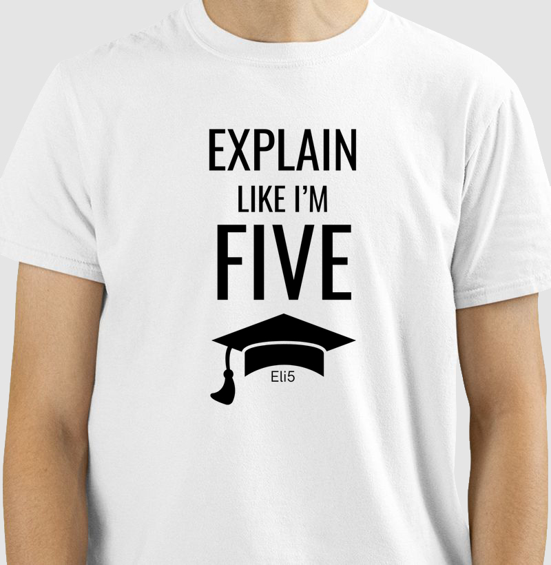 EXPLAIN LIKE I´M FIVE