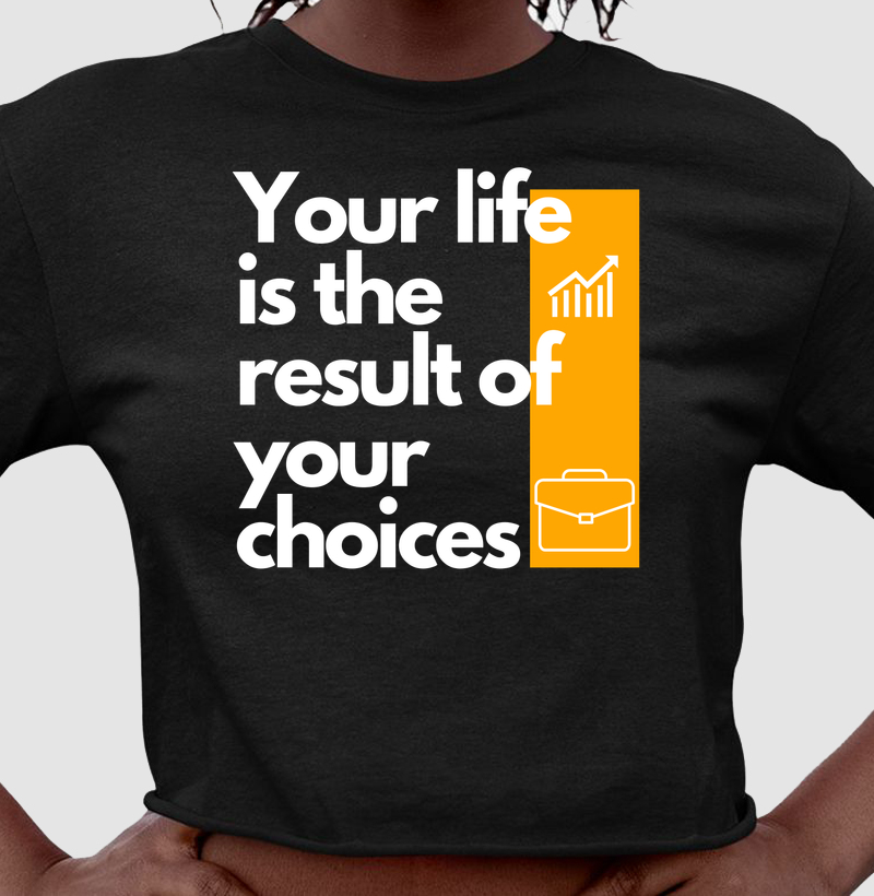 Your life is the result of your choices