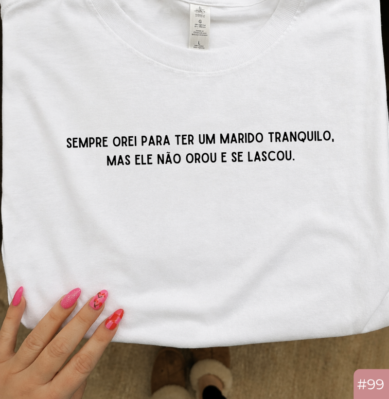 Camiseta Feminina #99 “Sempre Orei Para Ter Um Marido Tranquilo… Mas Ele Não Orou e Se Lascou” 