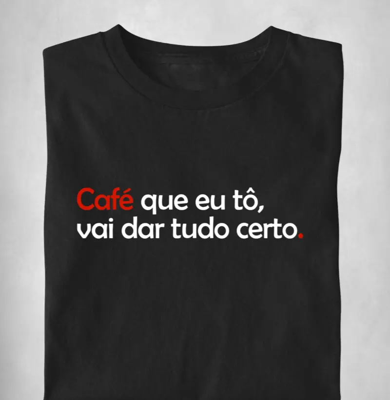 Café que eu tô, vai dar tudo certo.