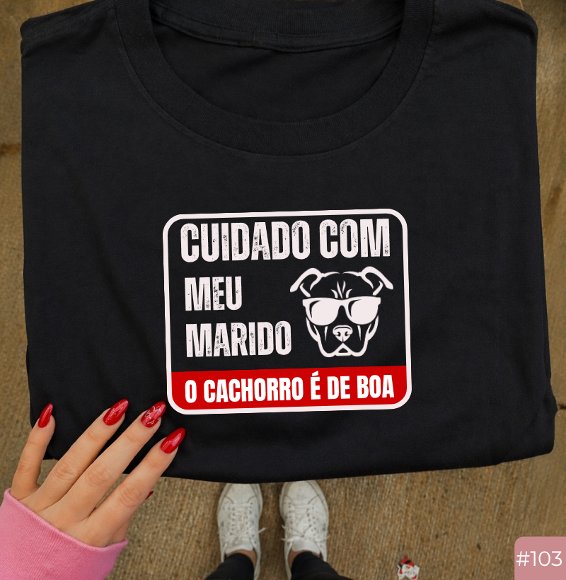 Camiseta Feminina #103 “Cuidado com Meu Marido, o Cachorro é de Boa”