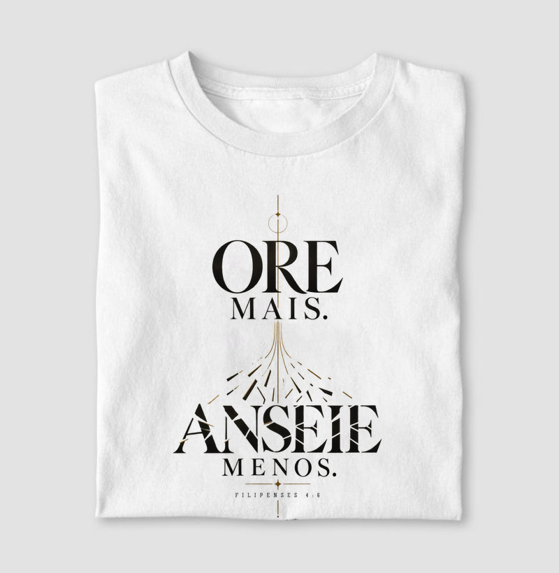 Ore Mais, Anseie Menos - Camiseta