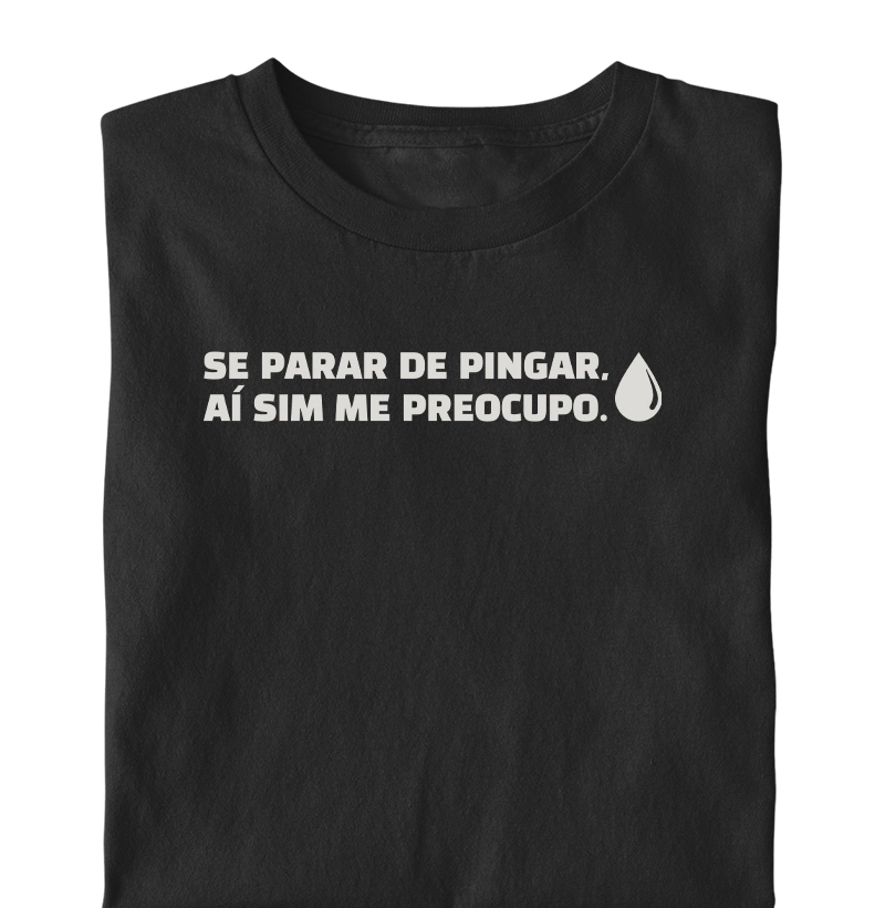 Se parar de pingar, Aí sim me preocupo!