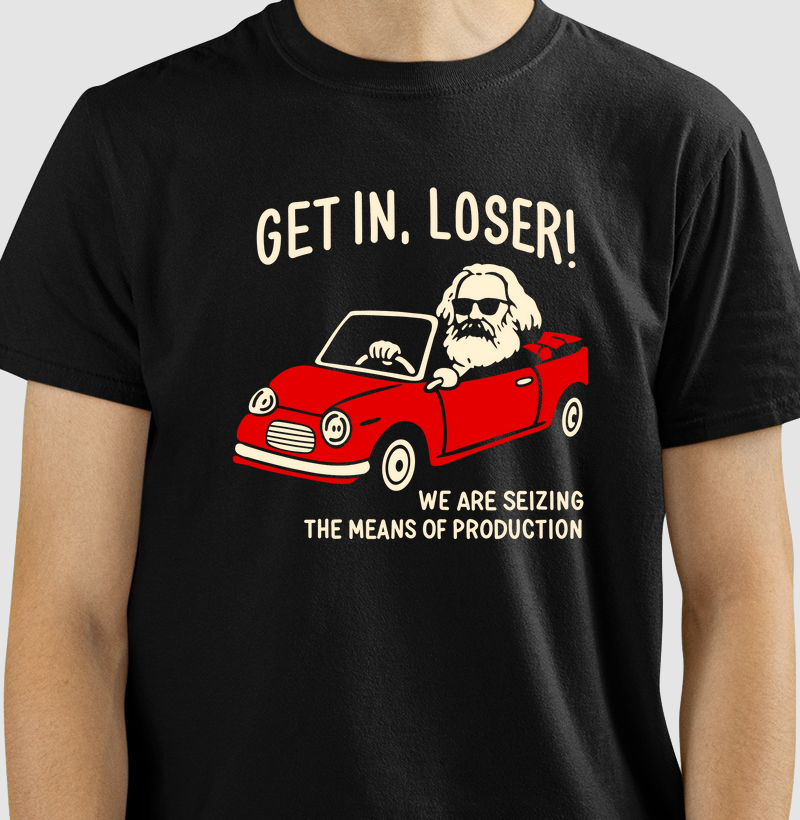 Get in, Loser! - Karl Marx