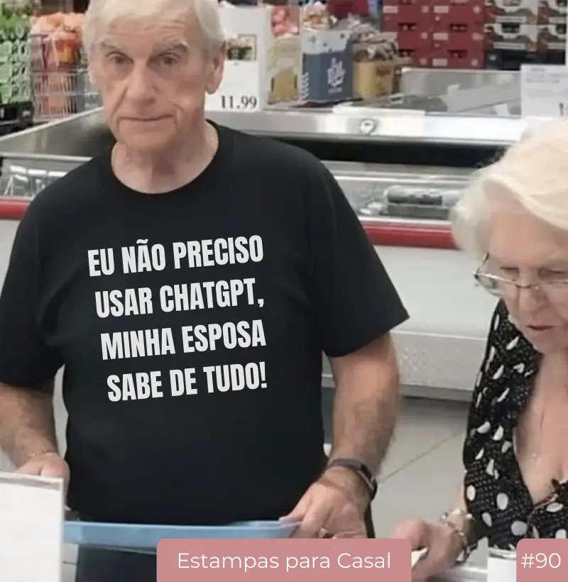 Camiseta “Eu não preciso usar ChatGPT, minha esposa sabe de tudo!” | #90