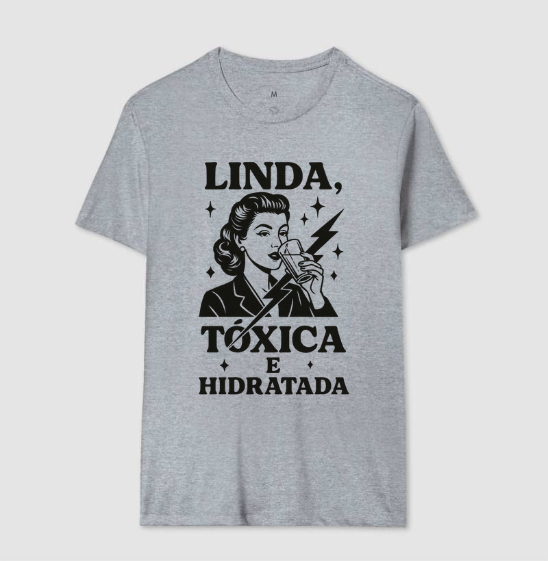 Camiseta LINDA, TÓXICA E HIDRATADA