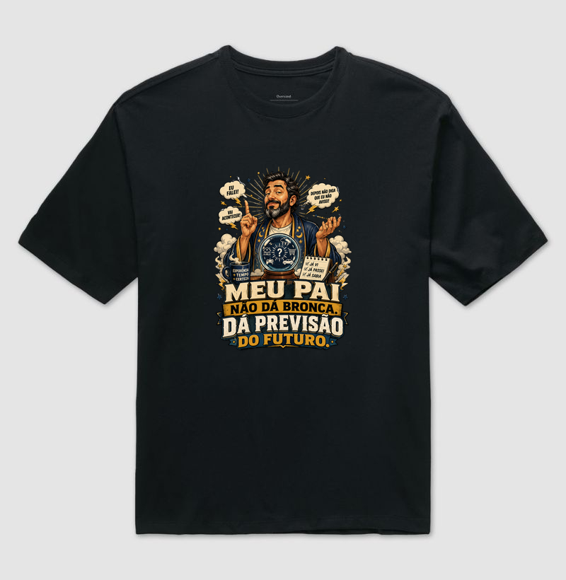 Meu Pai Não Dá Bronca. Dá Previsão do Futuro.