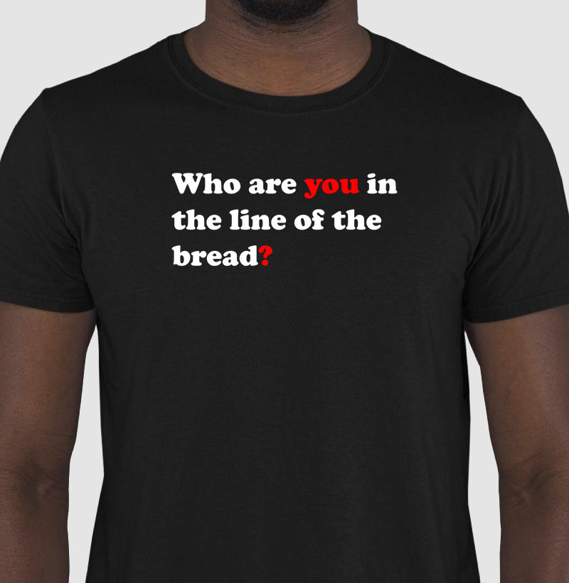 Who are you in the line of the bread?