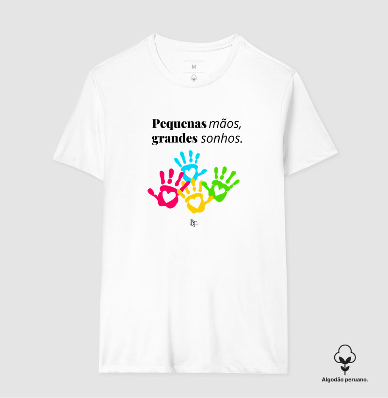Pequenas Mãos, Grandes Sonhos - Camiseta Algodão Peruano