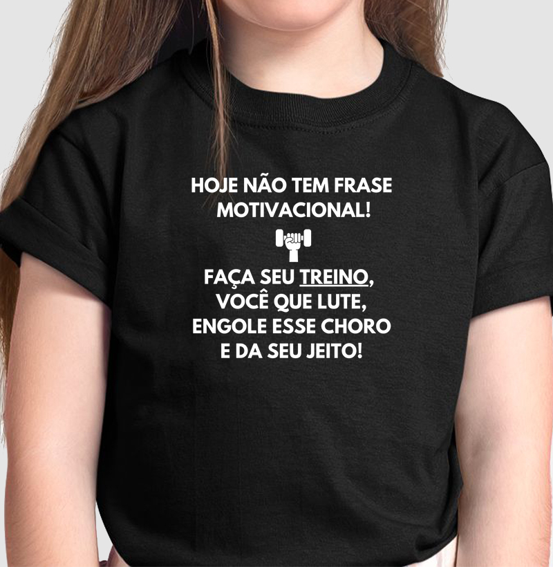 Hoje não tem frase motivacional. Faça seu treino, você que lute, engole esse choro e da seu jeito!