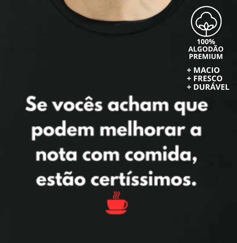 Camiseta Se vocês Acham que podem Melhorar a Nota com Comida