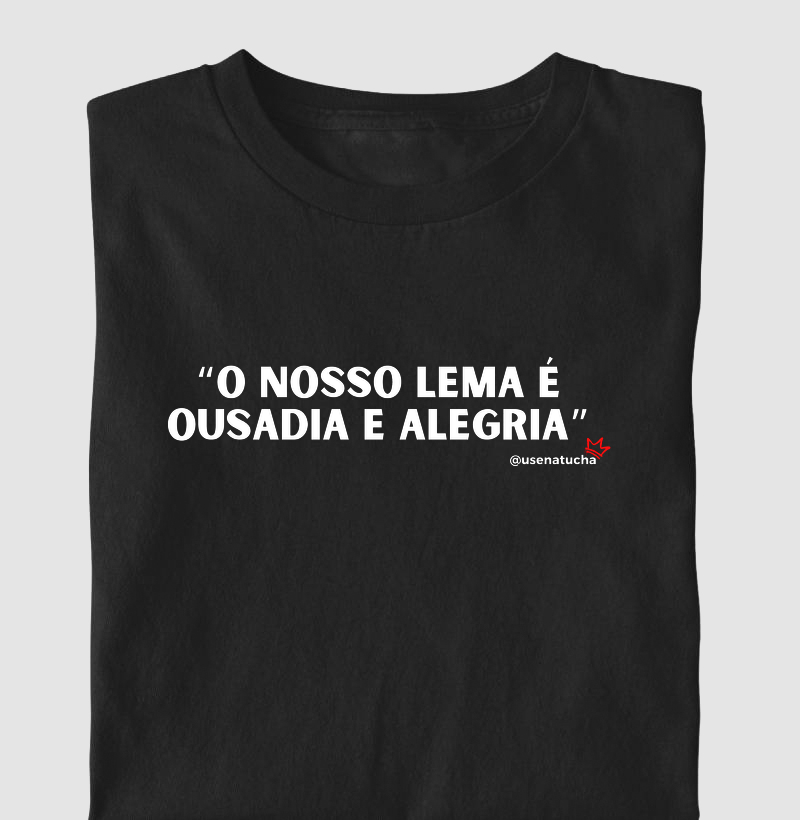 O NOSSO LEMA É OUSADIA E ALEGRIA
