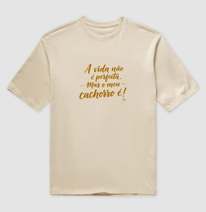 A vida não é perfeita. Mas o meu cachorro é! - Camiseta Oversized