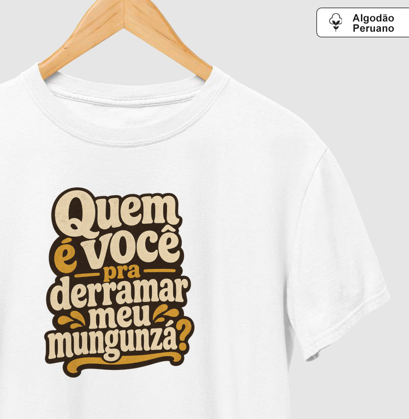 Quem é você pra derramar meu mungunzá?