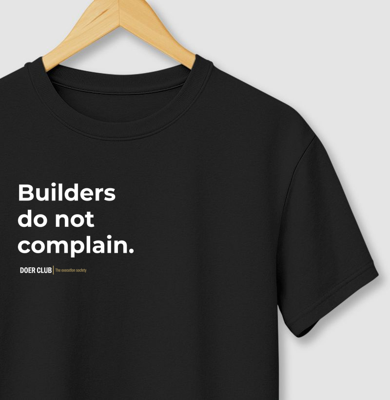 Builders do not complain.