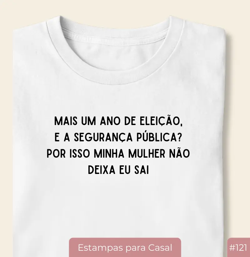 Camiseta #121 “Minha Mulher Não Deixa Eu Sair”