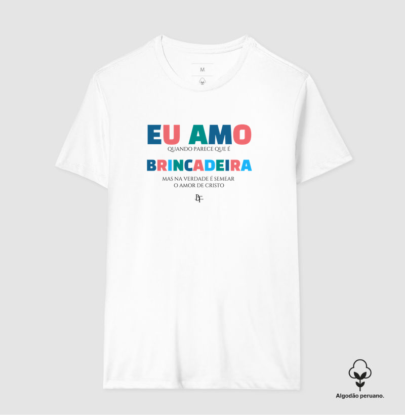Eu amo quando parece que é brincadeira… - Camiseta Algodão Peruano