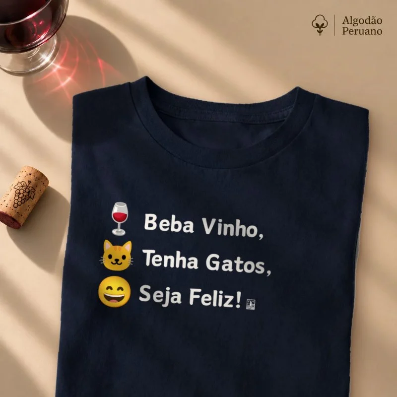 Camiseta Beba Vinho, Tenha Gatos, Seja Feliz! - Camiseta Algodão Peruano