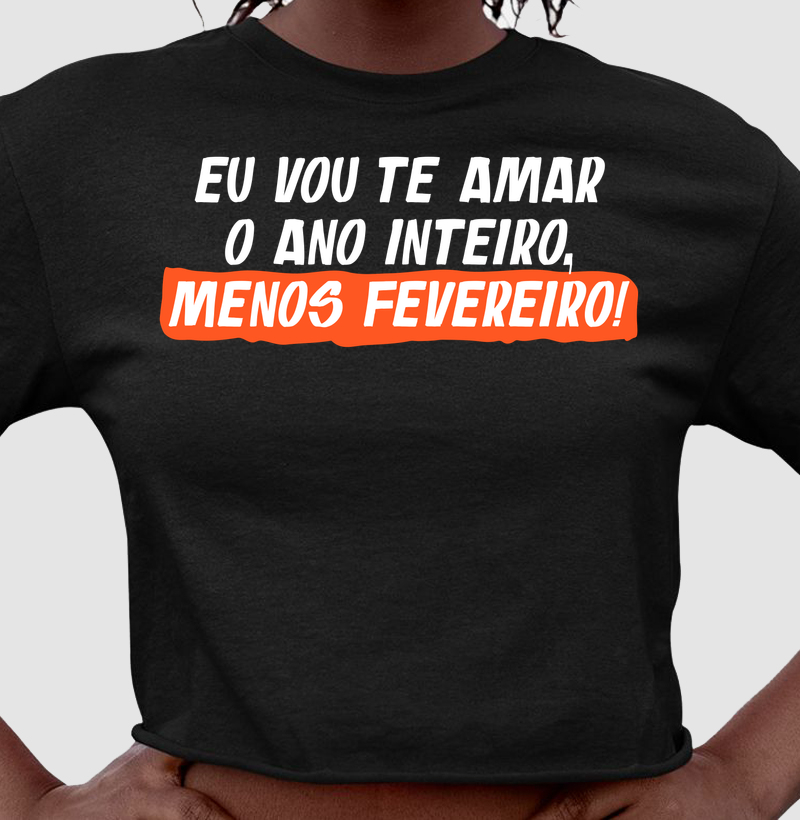 Eu vou te amar o ano inteiro, menos fevereiro!