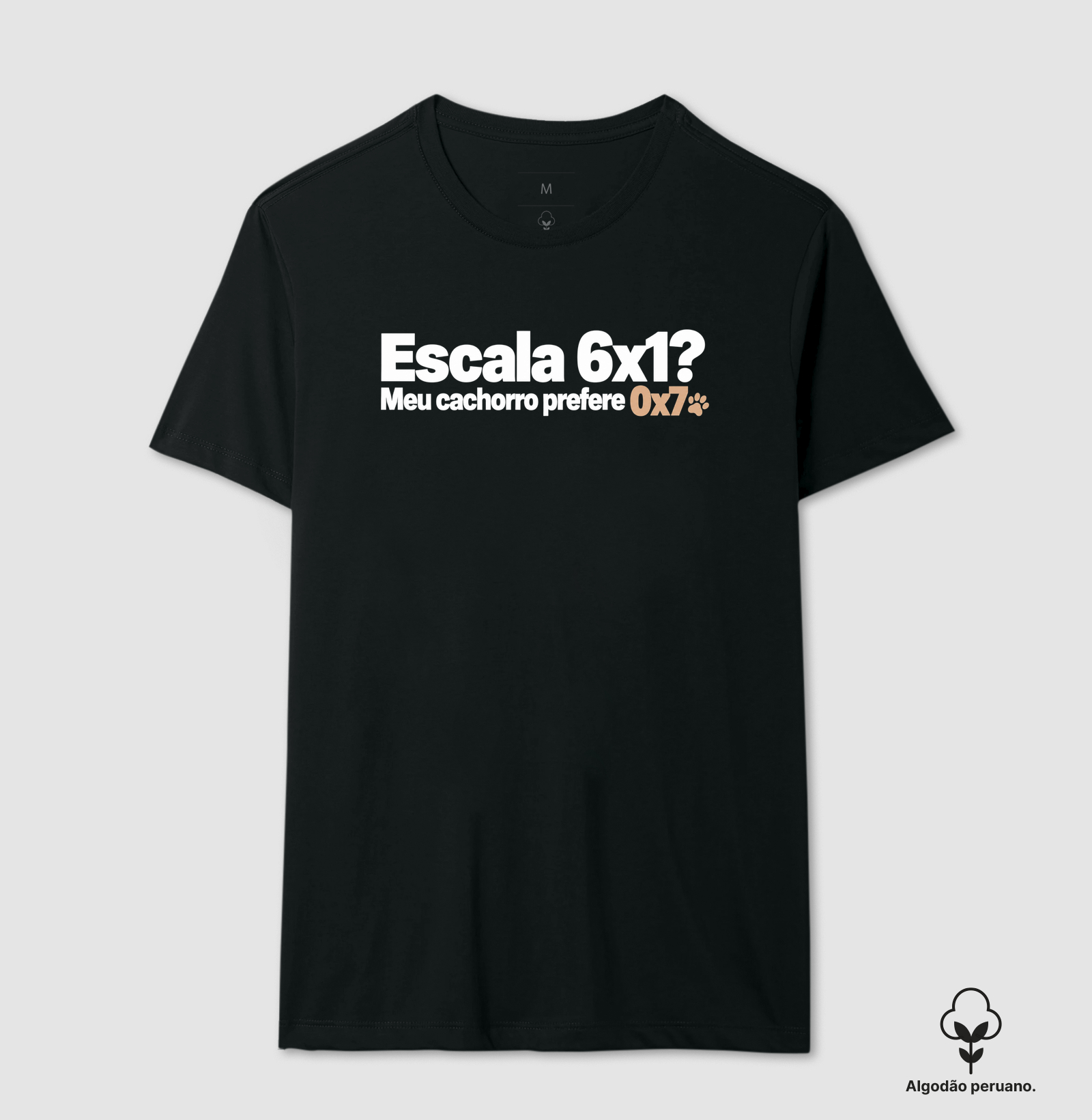 Escala 6x1? Meu cachorro prefere 0x7 - Camiseta Algodão Peruano