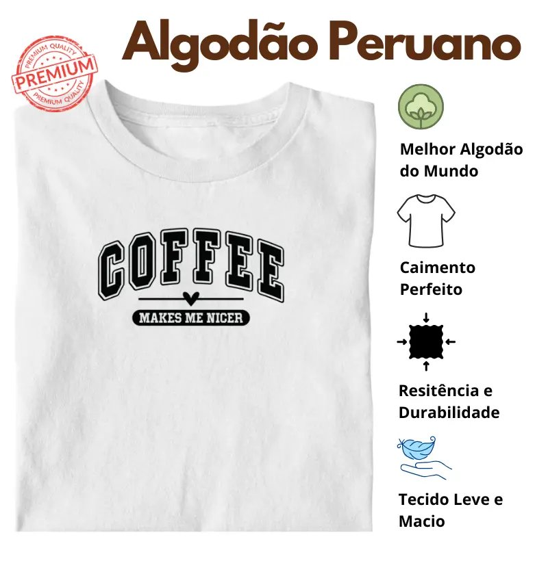 Camiseta Coffee Makes me Nicer Algodão Peruano