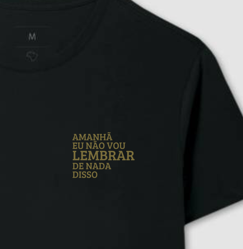 Camiseta Amanhã não vou lembrar