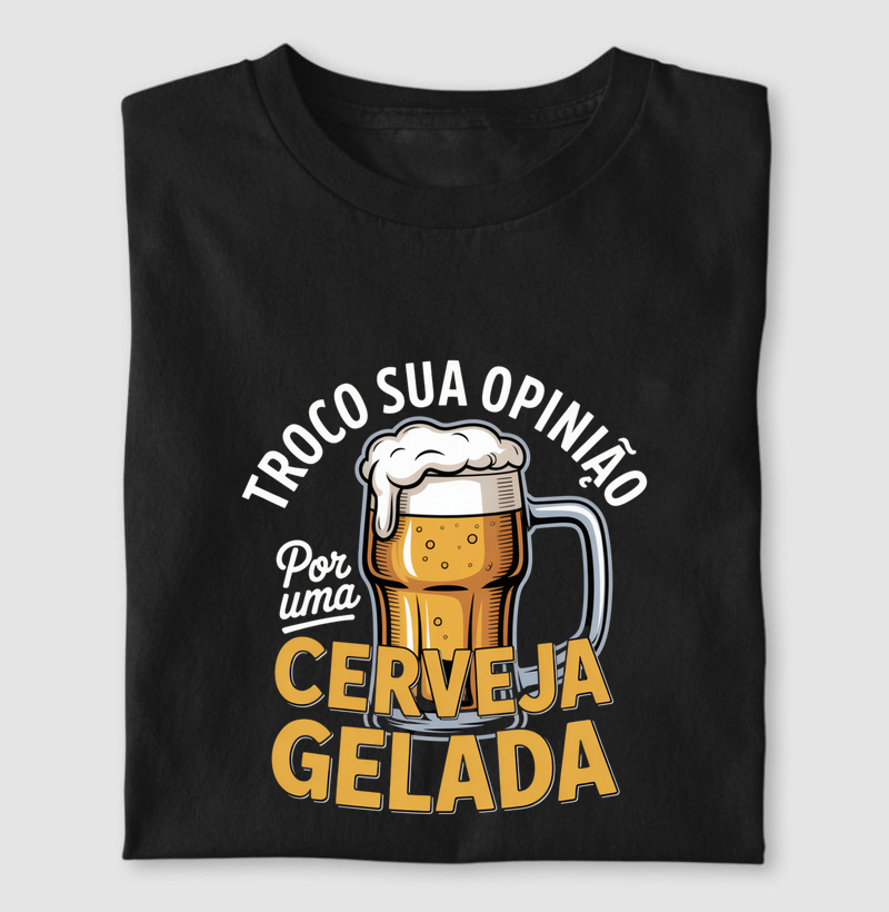Camisa Troco Sua Opinião por uma Cerveja Gelada