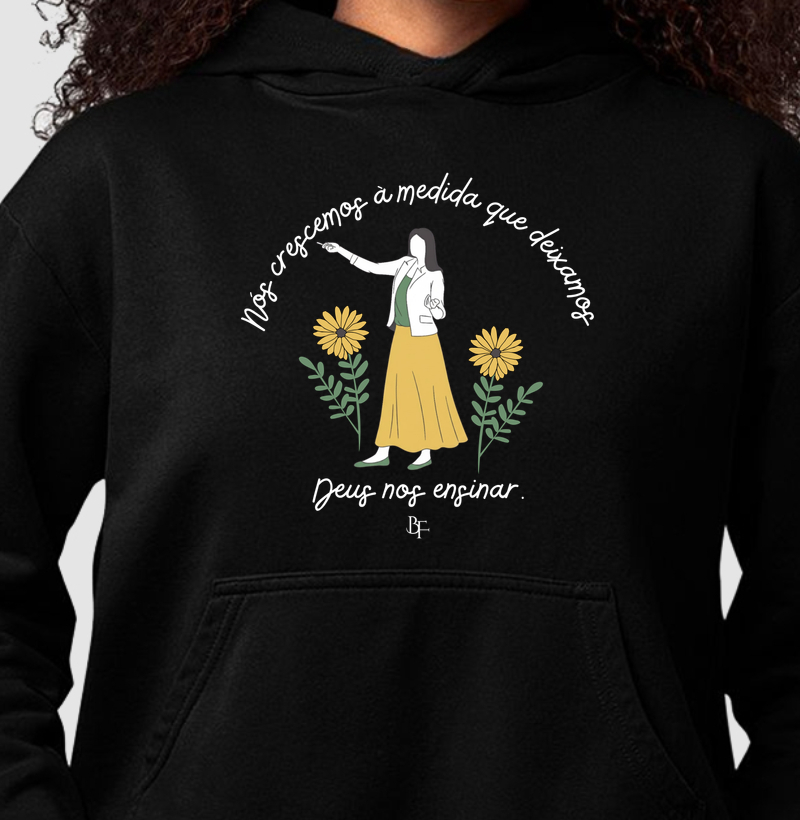 Nós crescemos a medida que deixamos Deus nos ensinar - Hoodie Moletom