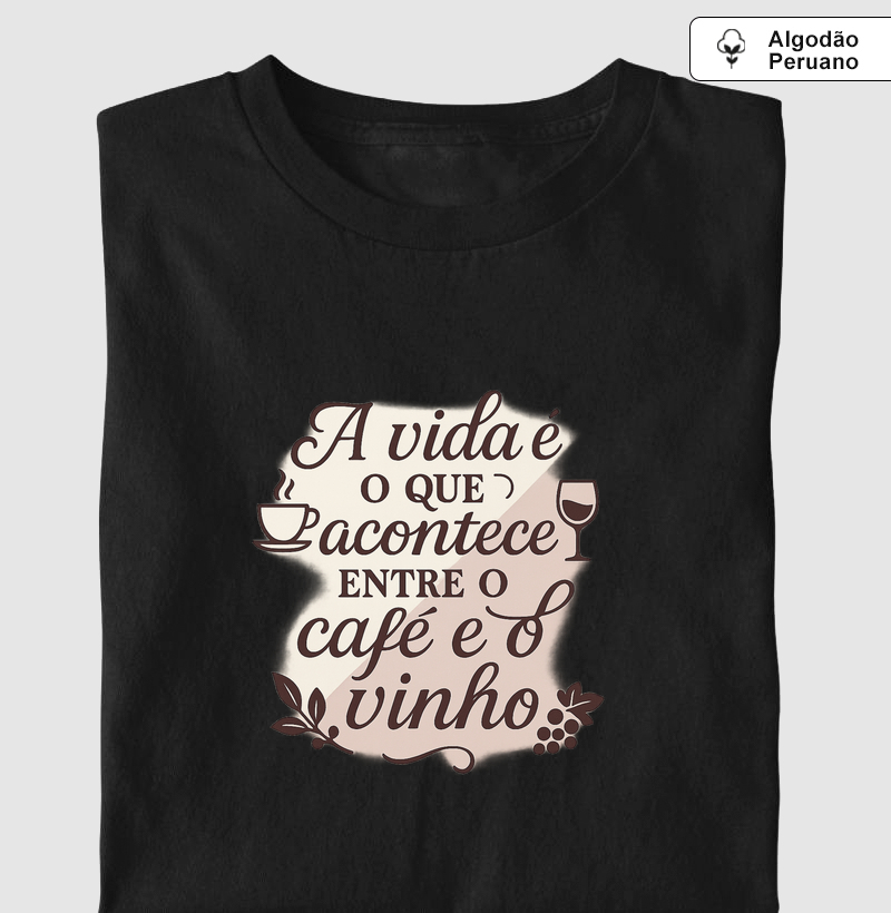 Camiseta A Vida é o que acontece entre o Café e o Vinho