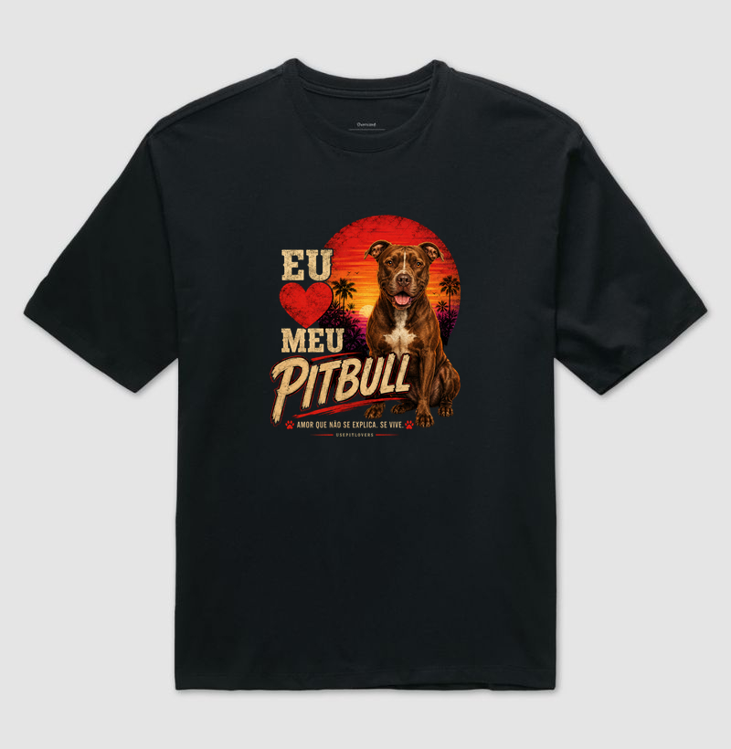 EU AMO MEU PITBULL. AMOR QUE NÃO SE EXPLICA, SE VIVE. - Camiseta Oversized