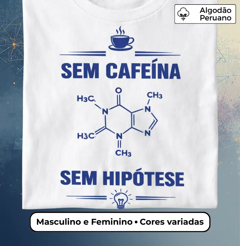 Camiseta Sem Cafeína, Sem Hipótese - Masculino e Feminino