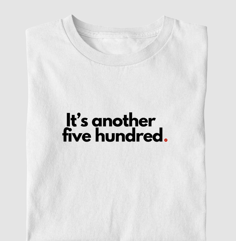 It’s another five hundred  "São outros quinhentos"