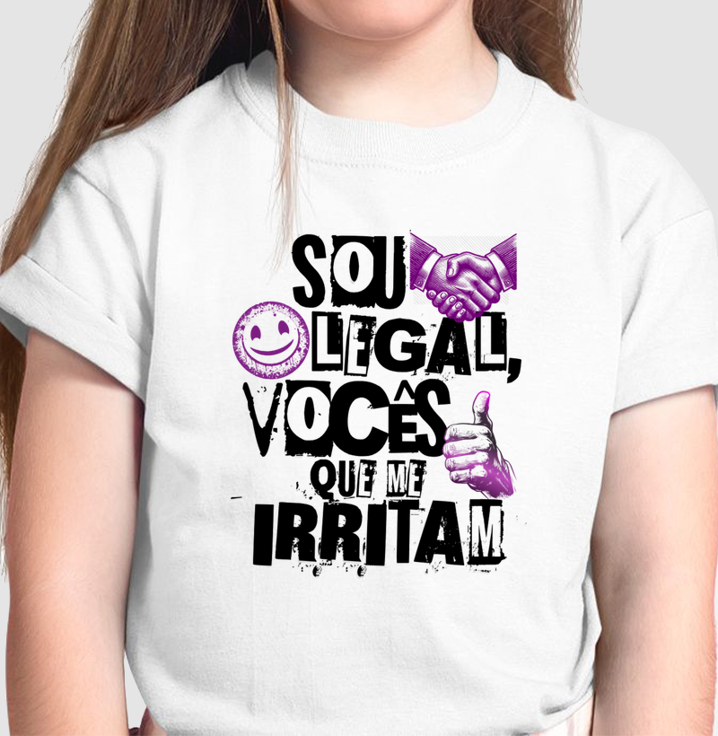 Sou legal, vocês que me irritam