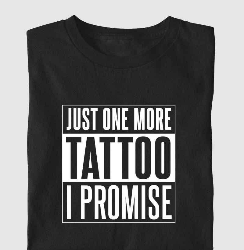 JUST ONE MORE TATTOO, I PROMISE