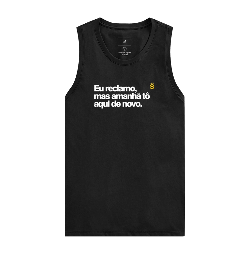 Eu reclamo, mas amanhã tô aqui de novo.