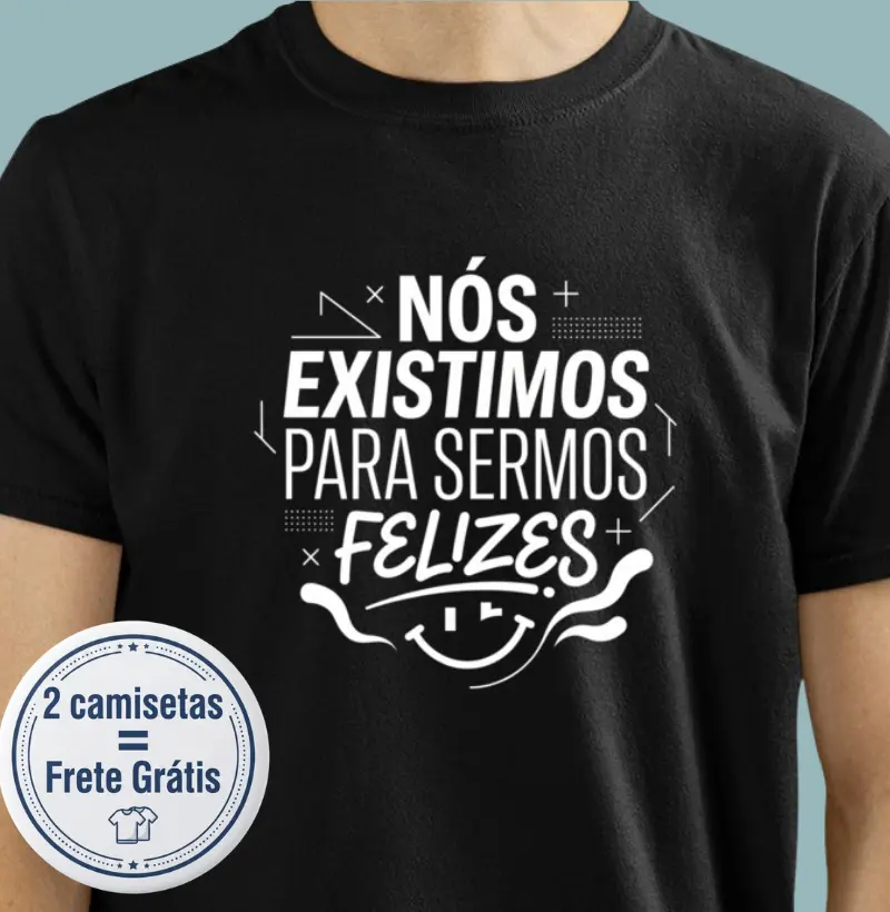 Nós existimos para sermos felizes - Camiseta