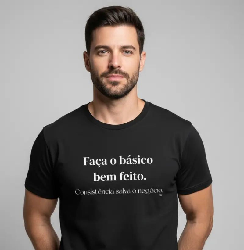 Faça o básico bem-feito. Consistência salva o negócio.